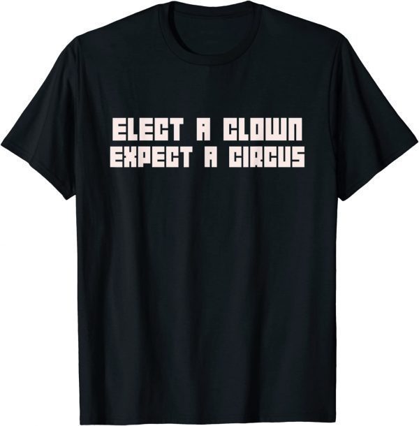 Elect A Clown Expect A Circus Tee Shirt