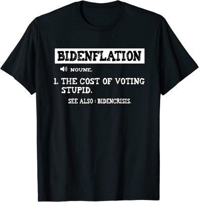 Bidenflation Definition The Cost Of Voting Stupid Anti Biden 2022 T-Shirt