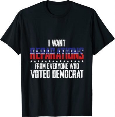 Official I want reparations from everyone who voted Democrat T-Shirt