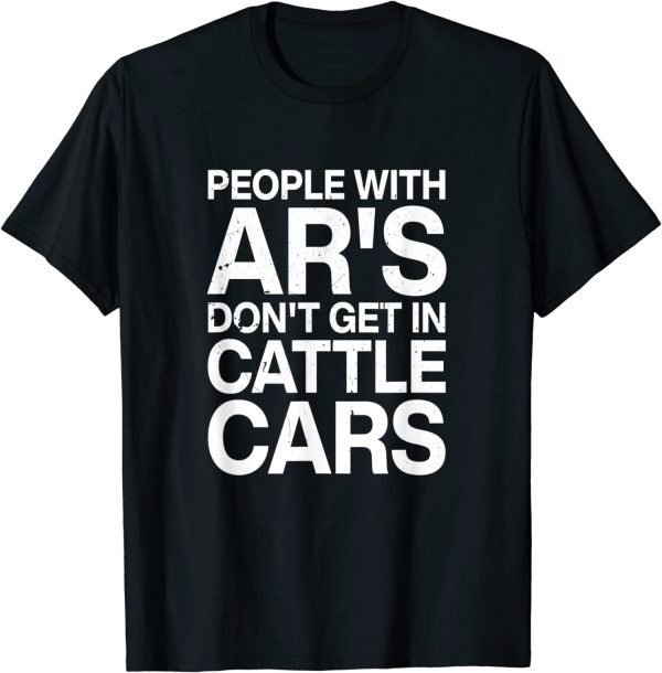 People With Ar's Don't Get In Cattle Cars Gift T-Shirt