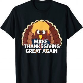 MAKE THANKSGIVING GREAT AGAIN Trump Turkey Funny 2024 Tee Shirt