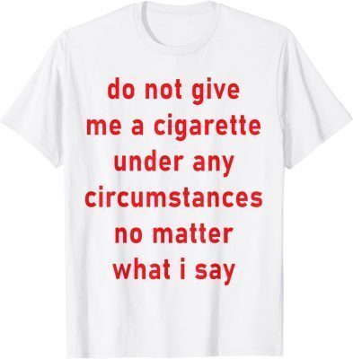 Official Do Not Give Me A Cigarette Under Any Circumstances T-Shirt