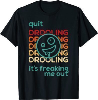 Quit Drooling! It's Freaking Me Out Gift T-Shirt