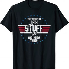That's What I Do I Fix Stuff And I Know Things 2022 T-Shirt