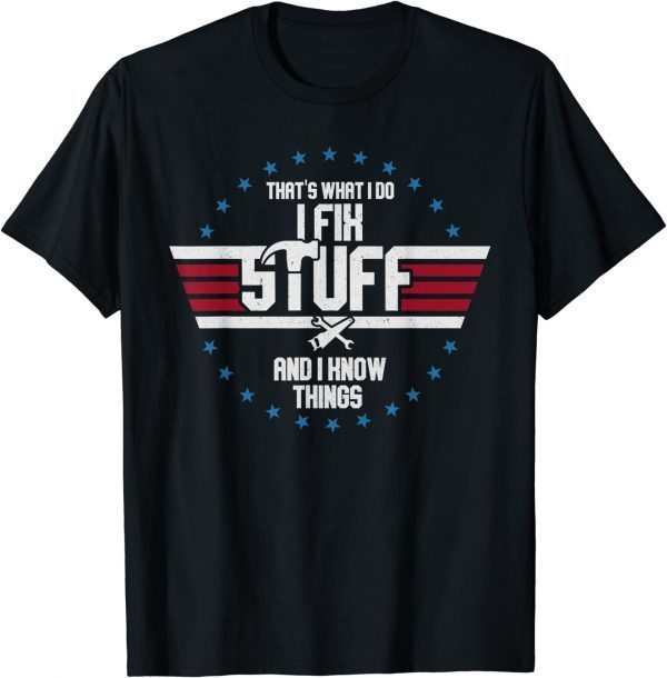 That's What I Do I Fix Stuff And I Know Things 2022 T-Shirt