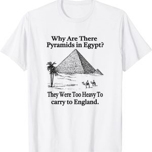 Why are there pyramids in Egypt? Tee Shirt