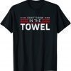 I Don't Throw In The Towel Trump 2024 Supporter Sarcastic Classic T-Shirt