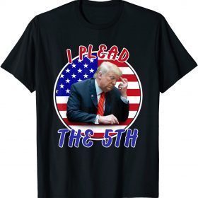I Plead The 5th Trump Pleads The Fifth Funny T-Shirt