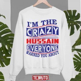 I’m The Crazy Hussain Everyone Warned You About Tee Shirt