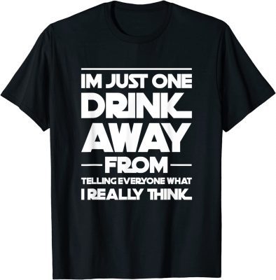 I'm just one drink away from telling everyone gift T-Shirt