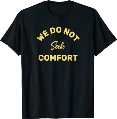We do not seek comfort 2022 T-Shirt