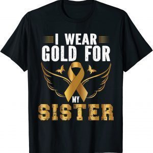 CHILDHOOD CANCER AWARENESS I WEAR GOLD FOR MY SISTER GIFT SHIRTS