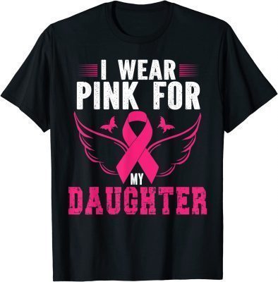 BREAST CANCER AWARENESS I WEAR PINK FOR MY DAUGHTER SHIRTS