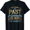 If you bring up my past you should know that jesus dropped 2022 T-Shirt