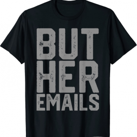 But Her Emails Hillary Anti Trump Meme Gifts T-Shirt