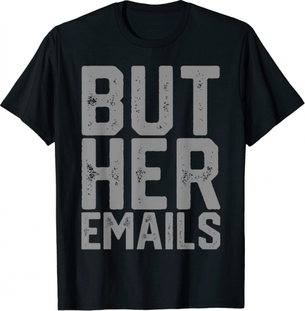 But Her Emails Hillary Anti Trump Meme Gifts T-Shirt