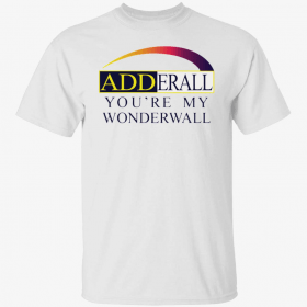 Adderall you’re my wonderwall Gift T-Shirt