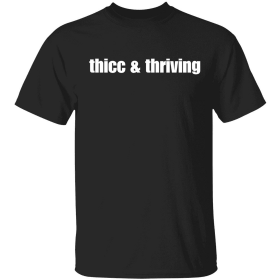 Thicc and thriving 2022 Shirt