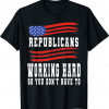 Funny Republicans Working Hard So You Don't Have To Shirt