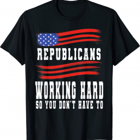Funny Republicans Working Hard So You Don't Have To Shirt