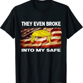 They Even Broke Into My Safe T-Shirt