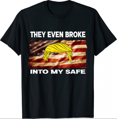 They Even Broke Into My Safe T-Shirt