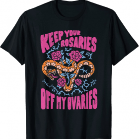 Keep Your Rosaries Off My Ovaries Shirt