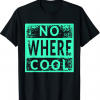 No Where Cool Tee Shirt