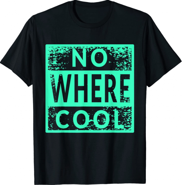 No Where Cool Tee Shirt
