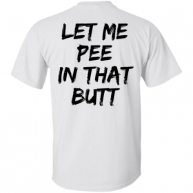 Official Back let me pee in that butt T-Shirt