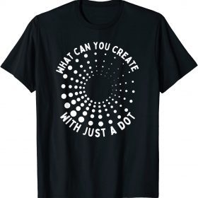 What Can You Create With Just A Dot International Dot Day Classic T-Shirt