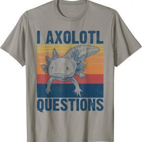 I Axolotl Questions Funny Axolotl Lovers Retro Funny T-Shirt