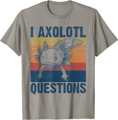 I Axolotl Questions Funny Axolotl Lovers Retro Funny T-Shirt