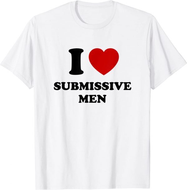 I Love Submissive Men Shirts