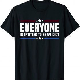 Everyone Is Entitled To Be An Idiot Funny Biden Saying Shirt