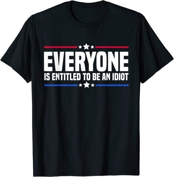 Everyone Is Entitled To Be An Idiot Funny Biden Saying Shirt