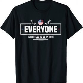 Everyone Is Entitled To Be An Idiot Funny Biden Saying Tee Shirts