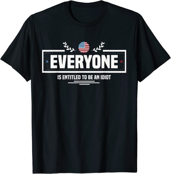 Everyone Is Entitled To Be An Idiot Funny Biden Saying Tee Shirts