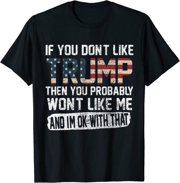 If You Don't Like Trump Then You Probably Won't Like Me 2023 T-Shirt