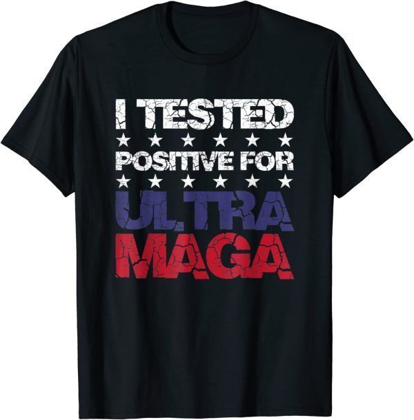 I Tested Positive For Ultra Maga US Flag ProTrump Ultra MAGA Gift T-Shirt