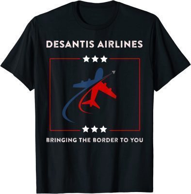 DeSantis Airlines Political Bringing The Border To You 2022 T-Shirt