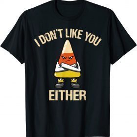 I Don't Like You Either Funny Halloween Candy Corn Funny T-Shirt