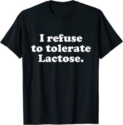 I refuse to tolerate lactose gift T-Shirt