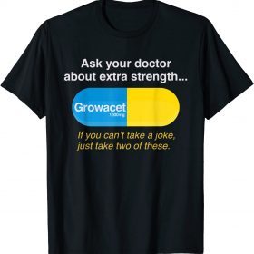 Funny Ask Your Doctor About Extra Strength Growacet T-Shirt