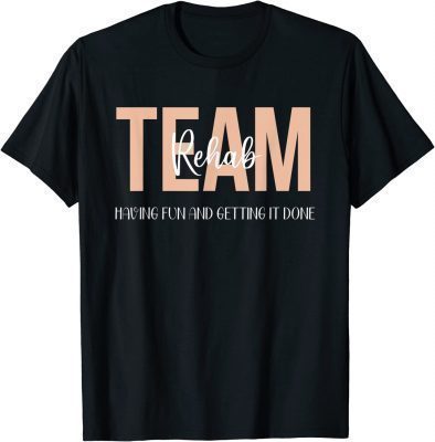 Rehab Therapy Team Having Fun And Getting It Done T-Shirt