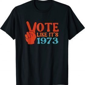 Vote Like It's 1973 Pro Choice Women's Rights Classic T-Shirt