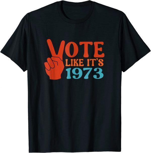 Vote Like It's 1973 Pro Choice Women's Rights Classic T-Shirt