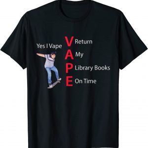 Yes I Vape Return My Library Books On Time Funny T-Shirt