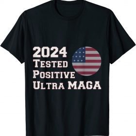 Trump 2024 Tested Positive for Ultra MAGA US Flag Official T-Shirt