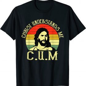 Christ Understands Me CUM Tee Shirts